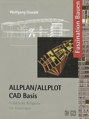 ALLPLAN/ALLPLOT CAD-Basis: Praktische Beispiele für Einsteiger - Wolfgang Oswald - cover