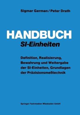 Handbuch SI-Einheiten: Definition, Realisierung, Bewahrung und Weitergabe der SI-Einheiten, Grundlagen der Präzisionsmeßtechnik - Sigmar German,Peter Drath - cover