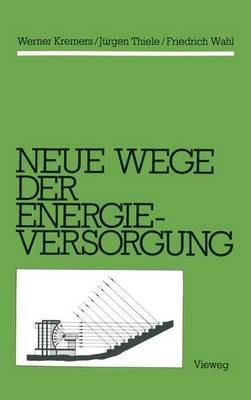 Neue Wege der Energieversorgung - Werner Kremers,Jürgen Thiele,Friedrich Wahl - cover