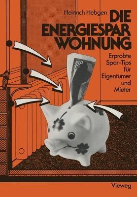 Die Energiespar-Wohnung: Erprobte Spar-Tips für Eigentümer und Mieter - Heinrich Hebgen - cover