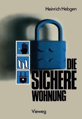 Die sichere Wohnung: Unfallschutz Brandschutz Einbruchschutz Versicherungen - Heinrich Hebgen - cover