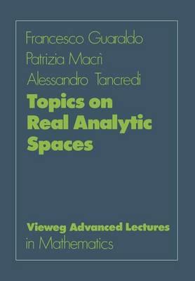 Topics on Real Analytic Spaces - Francesco Guaraldo,Patrizia Macri,Alessandro Tancredi - cover