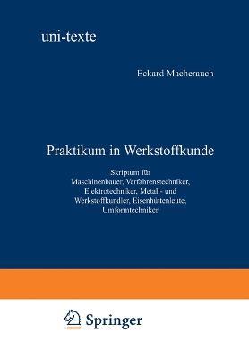 Praktikum in Werkstoffkunde: Skriptum für Maschinenbauer, Verfahrenstechniker, Elektrotechniker, Metall- und Werkstoffkundler, Eisenhüttenleute, Umformtechniker - Eckard Macherauch - cover