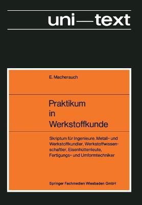 Praktikum in Werkstoffkunde: Skriptum für Ingenieure, Metall- und Werkstoffkundler, Werkstoffwissenschaftler, Eisenhüttenleute, Fertigungs- und Umformtechniker - Eckard Macherauch - cover