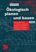 Ökologisch planen und bauen: Das Handbuch für Architekten, Ingenieure, Bauherren, Studenten, Baufirmen, Behörden, Stadtplaner, Politiker