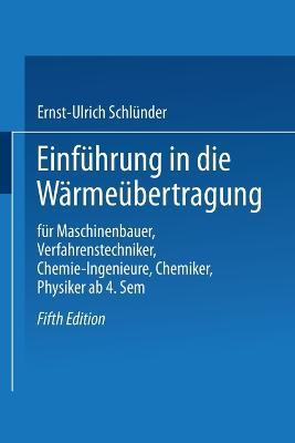 Einführung in die Wärmeübertragung: Für Maschinenbauer, Verfahrenstechniker, Chemie-Ingenieure, Chemiker, Physiker ab 4. Semester - Ernst-Ulrich Schlünder - cover