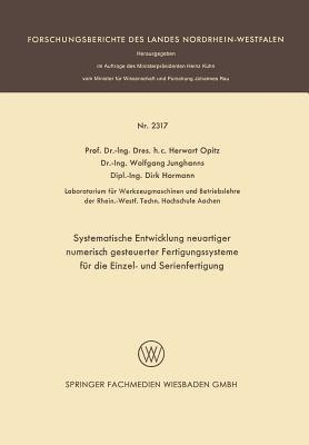 Systematische Entwicklung neuartiger numerisch gesteuerter Fertigungssysteme für die Einzel- und Serienfertigung - Herwart Opitz,Wolfgang Junghanns,Dirk Hormann - cover