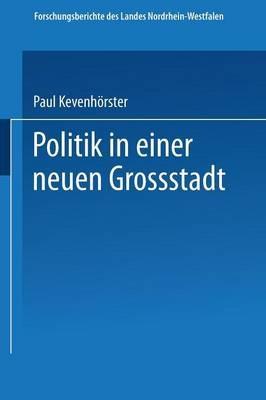 Politik in einer neuen Großstadt: Entscheidungen im Spannungsfeld von City und Stadtbezirken - Paul Kevenhörster - cover