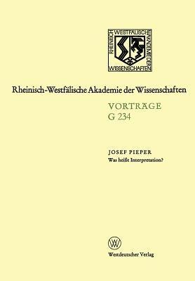 Was heißt Interpretation?: Gemeinsame Sitzung der Klasse für Geisteswissenschaften und der Klasse für Natur-, Ingenieur- und Wirtschaftswissenschaften am 27. September 1978 in Düsseldorf. Leo-Brandt-Votrag - Josef Pieper - cover