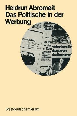 Das Politische in der Werbung: Wahlwerbung und Wirtschaftswerbung in der Bundesrepublik - Heidrun Abromeit - cover