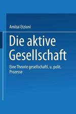 Die aktive Gesellschaft: Eine Theorie gesellschaftlicher und politischer Prozesse