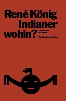 Indianer—wohin?: Alternativen in Arizona; Skizzen zur Entwicklungssoziologie - René König - cover