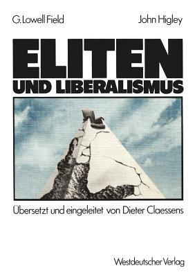 Eliten und Liberalismus: Ein neues Modell zur geschichtlichen Entwicklung der Abhängigkeit von Eliten und Nicht-Eliten: Zusammenhänge, Möglichkeiten, Verpflichtungen - George Lowell Field,John Higley - cover