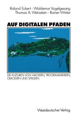 Auf digitalen Pfaden: Die Kulturen von Hackern, Programmierern, Crackern und Spielern - Waldemar Vogelgesang,Thomas A. Wetzstein,Rainer Winter - cover