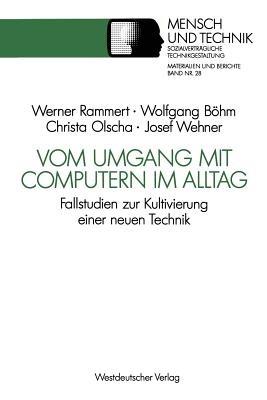 Vom Umgang mit Computern im Alltag: Fallstudien zur Kultivierung einer neuen Technik - Wolfgang Böhm,Christian Olscha,Josef Wehner - cover