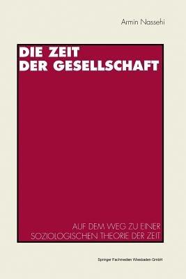 Die Zeit der Gesellschaft: Auf dem Weg zu einer soziologischen Theorie der Zeit - Armin Nassehi - cover