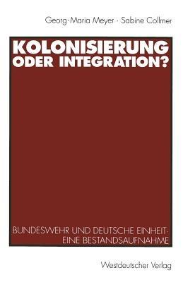 Kolonisierung oder Integration?: Bundeswehr und deutsche Einheit. Eine Bestandsaufnahme - Sabine Collmer - cover