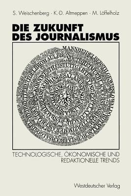 Die Zukunft des Journalismus: Technologische, ökonomische und redaktionelle Trends - Siegfried Weischenberg,Klaus-Dieter Altmeppen,Martin Unter Mitarbeit von Monika Pater Löffelholz - cover