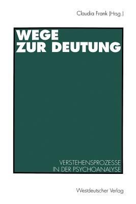 Wege zur Deutung: Verstehensprozesse in der Psychoanalyse - cover