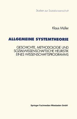 Allgemeine Systemtheorie: Geschichte, Methodologie und sozialwissenschaftliche Heuristik eines Wissenschaftsprogramms - Klaus Müller - cover