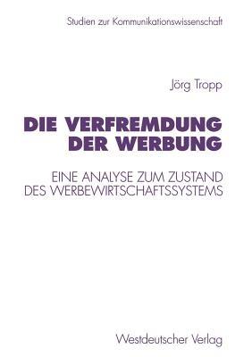 Die Verfremdung der Werbung: Eine Analyse zum Zustand des Werbewirtschaftssystems - Jörg Tropp - cover