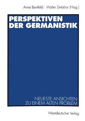 Perspektiven der Germanistik: Neueste Ansichten zu einem alten Problem - Anne Bentfeld,Walter Delabar - cover