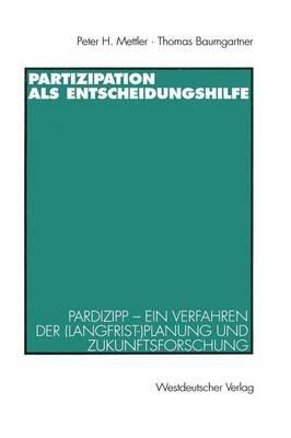 Partizipation als Entscheidungshilfe: Pardizipp — ein Verfahren der (Langfrist-)Planung und Zukunftsforschung - Peter H. Mettler,Thomas Baumgartner - cover