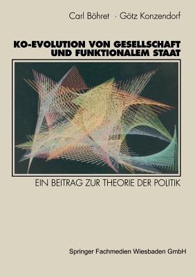 Ko-Evolution von Gesellschaft und funktionalem Staat: Ein Beitrag zur Theorie der Politik - Carl Böhret,Gottfried Konzendorf - cover
