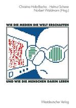 Wie die Medien die Welt erschaffen und wie die Menschen darin leben: Für Winfried Schulz