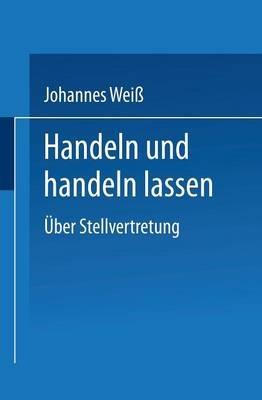 Handeln und handeln lassen: Über Stellvertretung - Johannes Weiß - cover