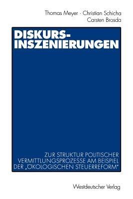 Diskurs-Inszenierungen: Zur Struktur politischer Vermittlungsprozesse am Beispiel der „Ökologischen Steuerreform“ - Thomas Meyer,Christian Schicha,Carsten Brosda - cover