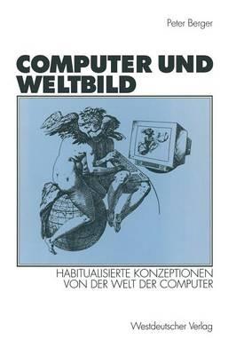 Computer und Weltbild: Habitualisierte Konzeptionen von der Welt der Computer - Peter Berger - cover