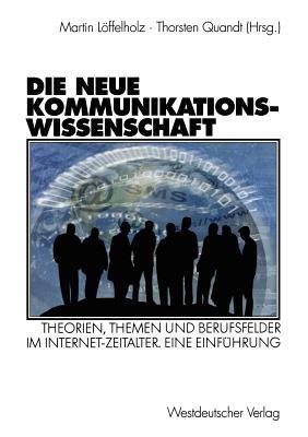 Die neue Kommunikationswissenschaft: Theorien, Themen und Berufsfelder im Internet-Zeitalter. Eine Einführung - cover
