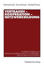 Vertrauen — Kooperation — Netzwerkbildung: Unternehmerische Handlungsressourcen in prekären regionalen Kontexten
