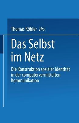 Das Selbst im Netz: Die Konstruktion sozialer Identität in der computervermittelten Kommunikation - Thomas Köhler - cover