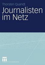 Journalisten im Netz: Eine Untersuchung journalistischen Handelns in Online-Redaktionen