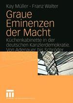 Graue Eminenzen der Macht: Küchenkabinette in der deutschen Kanzlerdemokratie. Von Adenauer bis Schröder