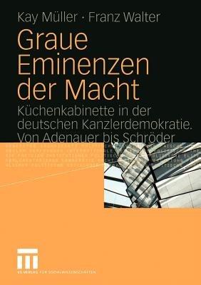 Graue Eminenzen der Macht: Küchenkabinette in der deutschen Kanzlerdemokratie. Von Adenauer bis Schröder - Kay Müller,Franz Walter - cover