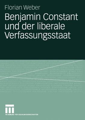Benjamin Constant und der liberale Verfassungsstaat: Politische Theorie nach der Französischen Revolution - Florian Weber - cover