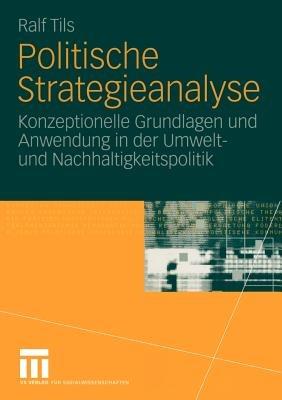 Politische Strategieanalyse: Konzeptionelle Grundlagen und Anwendung in der Umwelt- und Nachhaltigkeitspolitik - Ralf Tils - cover
