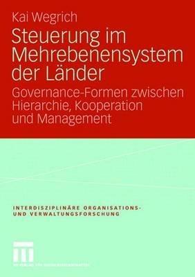 Steuerung im Mehrebenensystem der Länder: Governance-Formen zwischen Hierarchie, Kooperation und Management - Kai Wegrich - cover