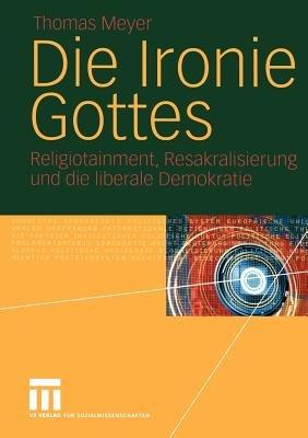 Die Ironie Gottes: Religiotainment, Resakralisierung und die liberale Demokratie - Thomas Meyer - cover