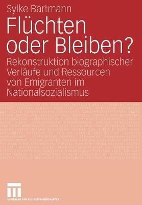 Flüchten oder Bleiben?: Rekonstruktion biographischer Verläufe und Ressourcen von Emigranten im Nationalsozialismus - Sylke Bartmann - cover