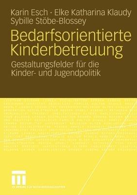 Bedarfsorientierte Kinderbetreuung: Gestaltungsfelder für die Kinder- und Jugendpolitik - Karin Esch,Elke Katharina Klaudy,Sybille Stöbe-Blossey - cover
