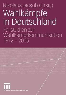 Wahlkämpfe in Deutschland: Fallstudien zur Wahlkampfkommunikation 1912 - 2005 - cover