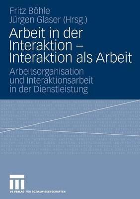 Arbeit in der Interaktion - Interaktion als Arbeit: Arbeitsorganisation und Interaktionsarbeit in der Dienstleistung - cover