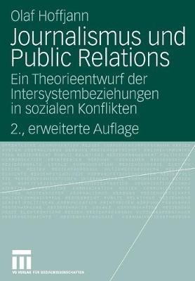 Journalismus und Public Relations: Ein Theorieentwurf der Intersystembeziehungen in sozialen Konflikten - Olaf Hoffjann - cover
