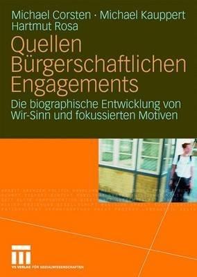 Quellen Bürgerschaftlichen Engagements: Die biographische Entwicklung von Wir-Sinn und fokussierten Motiven - Michael Corsten,Michael Kauppert,Hartmut Rosa - cover