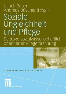 Soziale Ungleichheit und Pflege: Beiträge sozialwissenschaftlich orientierter Pflegeforschung - cover