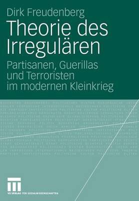Theorie des Irregulären: Partisanen, Guerillas und Terroristen im modernen Kleinkrieg - Dirk Freudenberg - cover